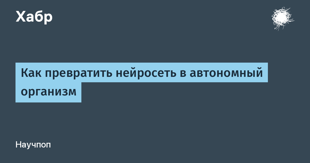 Как превратить нейросеть в автономный организм