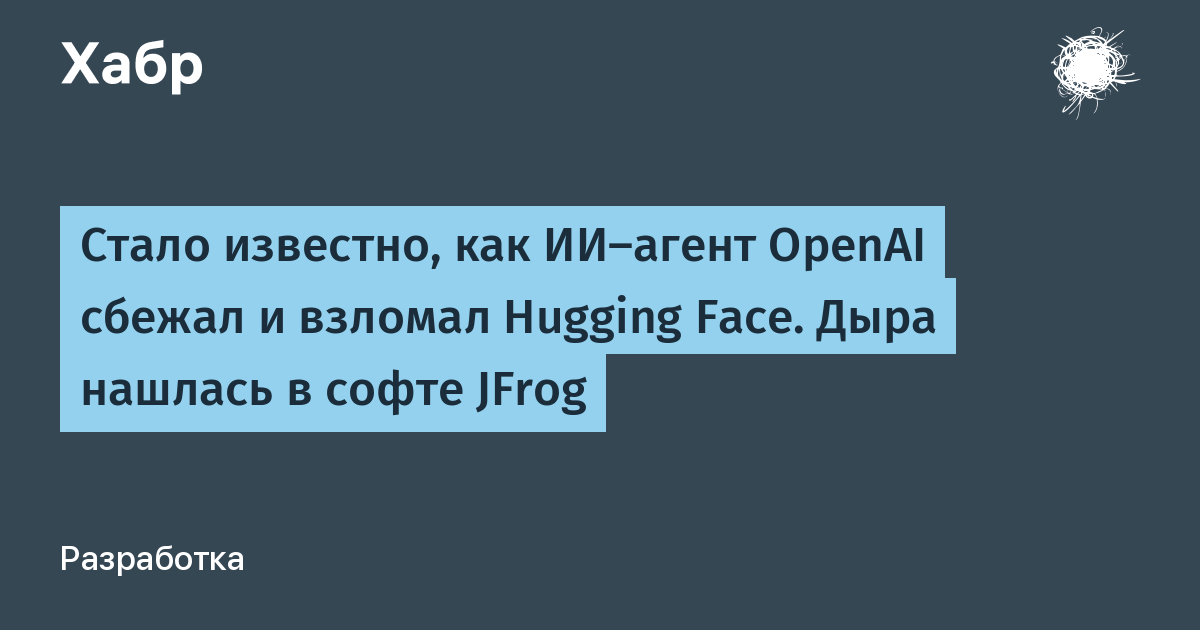 Как ИИ-агент OpenAI нашел лазейку и устроил побег через JFrog