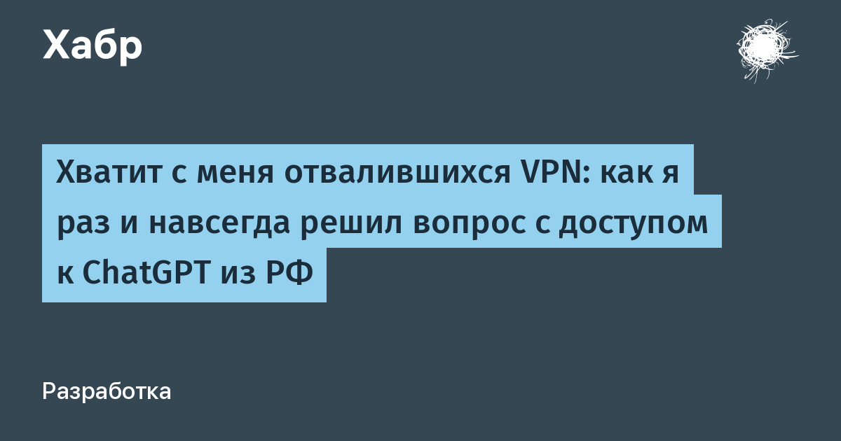 Как я победил VPN и открыл доступ к ChatGPT в России навсегда!